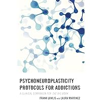 Psychoneuroplasticity Protocols for Addictions: A Clinical Companion for The Big Book Psychoneuroplasticity Protocols for Addictions: A Clinical Companion for The Big Book Kindle Hardcover