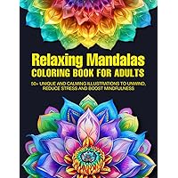 Relaxing Mandalas Coloring Book For Adults: 50+ unique and calming illustrations to unwind, reduce stress and boost mindfulness Relaxing Mandalas Coloring Book For Adults: 50+ unique and calming illustrations to unwind, reduce stress and boost mindfulness Paperback