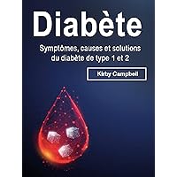 Diabète: Symptômes, causes et solutions du diabète de type 1 et 2 (French Edition)