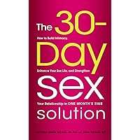 The 30-Day Sex Solution: How to Build Intimacy, Enhance your Sex Life, and Strengthen Your Relationship on One Month's Time The 30-Day Sex Solution: How to Build Intimacy, Enhance your Sex Life, and Strengthen Your Relationship on One Month's Time Paperback Kindle