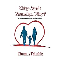Why Can't Grandpa Play?: A Story to Explain Major Illness (Congestive Heart Failure Support) Why Can't Grandpa Play?: A Story to Explain Major Illness (Congestive Heart Failure Support) Kindle Paperback