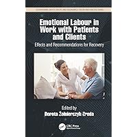 Emotional Labor in Work with Patients and Clients: Effects and Recommendations for Recovery (Occupational Safety, Health, and Ergonomics) Emotional Labor in Work with Patients and Clients: Effects and Recommendations for Recovery (Occupational Safety, Health, and Ergonomics) Kindle Hardcover Paperback