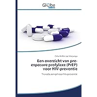 Een overzicht van pre-exposure profylaxe (PrEP) voor HIV-preventie: Truvada, een pil voor hiv-preventie (Dutch Edition)
