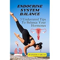 Endocrine system Balance: 3 Underrated Tips To Balance Your Hormones Endocrine system Balance: 3 Underrated Tips To Balance Your Hormones Kindle Paperback