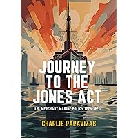 Journey to the Jones ACT: U.S. Merchant Marine Policy 1776-1920 Journey to the Jones ACT: U.S. Merchant Marine Policy 1776-1920 Hardcover Kindle Paperback