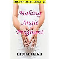 Making Angie Pregnant: A Taboo Fertile Pregnancy Story (The Fertility Girls 11)