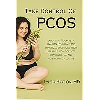 Take Control Of PCOS : Explaining Polycystic Ovarian Syndrome and practical solutions from lifestyle modification, conventional and alternative medicine Take Control Of PCOS : Explaining Polycystic Ovarian Syndrome and practical solutions from lifestyle modification, conventional and alternative medicine Kindle Paperback