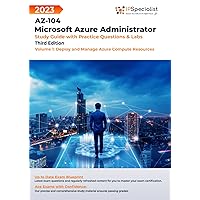 AZ-104: Microsoft Azure Administrator: Study Guide with Practice Questions and Labs - Volume 1: Deploy and Manage Azure Compute Resources: Third Edition - 2023 AZ-104: Microsoft Azure Administrator: Study Guide with Practice Questions and Labs - Volume 1: Deploy and Manage Azure Compute Resources: Third Edition - 2023 Paperback Kindle