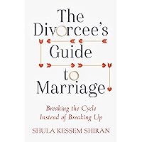 The Divorcee’s Guide to Marriage: Breaking the Cycle Instead of Breaking Up