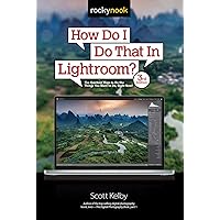 How Do I Do That In Lightroom?: The Quickest Ways to Do the Things You Want to Do, Right Now! (3rd Edition) (How Do I Do That..., 1) How Do I Do That In Lightroom?: The Quickest Ways to Do the Things You Want to Do, Right Now! (3rd Edition) (How Do I Do That..., 1) Paperback Kindle