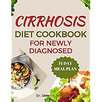 CIRRHOSIS DIET COOKBOOK FOR NEWLY DIAGNOSED: Delicious Recipes to Support Liver Function, Detoxify, Revitalize, Manage Symptoms with Cirrhosis Diet Guide – Includes 21 Day Meal Plan CIRRHOSIS DIET COOKBOOK FOR NEWLY DIAGNOSED: Delicious Recipes to Support Liver Function, Detoxify, Revitalize, Manage Symptoms with Cirrhosis Diet Guide – Includes 21 Day Meal Plan Kindle Paperback