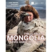 The Ultimate Mongolia Travel Guide 2024-2025: Things to Know before Travelling to Mongolia, Expert picks for your Vacation, Top Things to do, Budget and Safety Tips