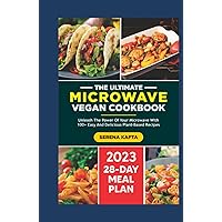 The Ultimate Microwave Vegan Cookbook: Unleash the Power of Your Microwave with 100+ Easy and Delicious Plant-Based Recipes | Includes a Full 28-Day Meal Plan for beginners.