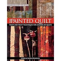 The Painted Quilt: Paint and Print Techniques for Colour on Quilts The Painted Quilt: Paint and Print Techniques for Colour on Quilts Paperback Hardcover