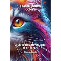 I Gatti senza colore: Aiuta i gatti a trovare i loro colori perduti (Italian Edition)