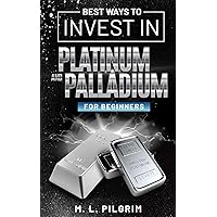 BEST WAYS TO INVEST IN PLATINUM AND PALLADIUM FOR BEGINNERS (Kenosis Books: Investing in Bear Markets)