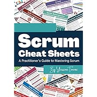 Scrum Cheat Sheets: A Practitioner’s Guide to Mastering Scrum Scrum Cheat Sheets: A Practitioner’s Guide to Mastering Scrum Paperback
