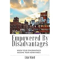 Empowered By Disadvantages: When Your Disadvantages Become Your Advantages Empowered By Disadvantages: When Your Disadvantages Become Your Advantages Paperback Kindle