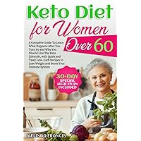 Keto Diet For Women Over 60: A Complete Guide To Learn What Happens After You Turn 60 and Why You Should Live The Keto Lifestyle, with Quick and Tasty ... System | 30-Day Special Meal Plan Included Keto Diet For Women Over 60: A Complete Guide To Learn What Happens After You Turn 60 and Why You Should Live The Keto Lifestyle, with Quick and Tasty ... System | 30-Day Special Meal Plan Included Paperback Kindle