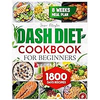 Dash Diet Cookbook for Beginners: 1800 Days of Tasty and Delicious Low- Sodium Recipes to Lower Blood Pressure. Includes an 8-Week Food Plan Dash Diet Cookbook for Beginners: 1800 Days of Tasty and Delicious Low- Sodium Recipes to Lower Blood Pressure. Includes an 8-Week Food Plan Paperback Kindle