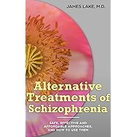 Alternative Treatments of Schizophrenia: Safe, effective and affordable approaches and how to use them (Alternative and Integrative Treatments in Mental Health Care Book 9) Alternative Treatments of Schizophrenia: Safe, effective and affordable approaches and how to use them (Alternative and Integrative Treatments in Mental Health Care Book 9) Kindle Paperback