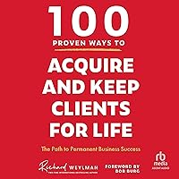 100 Proven Ways to Acquire and Keep Clients for Life: The Path to Permanent Business Success 100 Proven Ways to Acquire and Keep Clients for Life: The Path to Permanent Business Success Hardcover Kindle Audible Audiobook