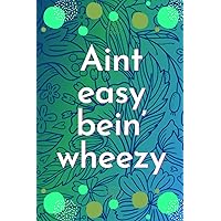 Asthma Symptoms Tracker: Aint easy bien' wheezy: For People with Asthma (Log Book) 6x9 in Pages 150