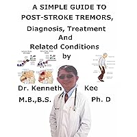 A Simple Guide To Post-stroke Tremors, Diagnosis, Treatment And Related Conditions A Simple Guide To Post-stroke Tremors, Diagnosis, Treatment And Related Conditions Kindle