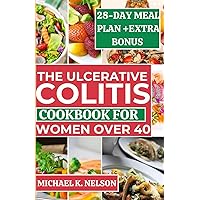 THE ULCERATIVE COLITIS COOKBOOK FOR WOMEN OVER 40: Ultimate Proven Secrets to Improve Your Digestive Health and Reduce Inflammation with Quick Low Fiber Gut-Friendly Recipes and 28-Day Meal Plan