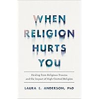 When Religion Hurts You: Healing from Religious Trauma and the Impact of High-Control Religion When Religion Hurts You: Healing from Religious Trauma and the Impact of High-Control Religion Paperback Audible Audiobook Kindle Hardcover Audio CD