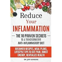Reduce Your Inflammation: The 10 Proven Secrets to a Transformative Anti-Inflammatory Diet: Beginner Recipes, Meal Plans, Lifestyle Tips to Cut Pain, Boost Energy, Revitalize Health Reduce Your Inflammation: The 10 Proven Secrets to a Transformative Anti-Inflammatory Diet: Beginner Recipes, Meal Plans, Lifestyle Tips to Cut Pain, Boost Energy, Revitalize Health Paperback Kindle