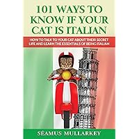 101 Ways To Know If Your Cat Is Italian: How To Talk To Your Cat About Its Secret Life And Learn The Essence Of Being Italian, A Funny Cat Book And ... Those Who Love Italy (The Cats of The World)