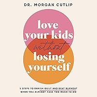 Love Your Kids Without Losing Yourself: 5 Steps to Banish Guilt and Beat Burnout When You Already Have Too Much to Do Love Your Kids Without Losing Yourself: 5 Steps to Banish Guilt and Beat Burnout When You Already Have Too Much to Do Audible Audiobook Hardcover Kindle Paperback