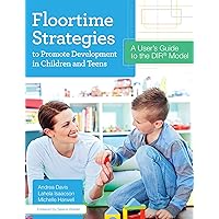 Floortime Strategies to Promote Development in Children and Teens: A User's Guide to the DIR® Model Floortime Strategies to Promote Development in Children and Teens: A User's Guide to the DIR® Model Paperback