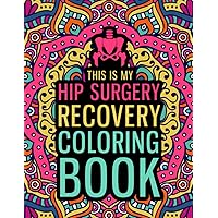 This is my Hip Surgery Recovery Coloring Book: A Hilarious & Relatable Hip Replacement Gift for After Surgery for Relaxation & Stress Relief