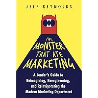 The Monster That Ate Marketing: A Leader’s Guide to Reimagining, Reengineering, and Reinvigorating the Modern Marketing Department The Monster That Ate Marketing: A Leader’s Guide to Reimagining, Reengineering, and Reinvigorating the Modern Marketing Department Kindle Audible Audiobook Hardcover