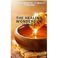 HEALING WONDERS OF HONEY: NATURAL REMEDIES TO HEALTH PROBLEMS HEALING WONDERS OF HONEY: NATURAL REMEDIES TO HEALTH PROBLEMS Kindle Paperback