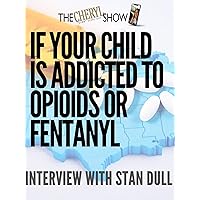 If your child is addicted to Opioids and Fentanyl..Interview with Stan Dull