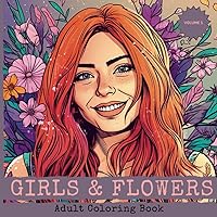 Girls & Flowers (Volume 1) Adult Coloring Book: A Captivating and Mesmerising Coloring Book for Adults and Teens Featuring a Unique Combination of ... Portraits for Relaxation and Stress Relief