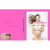 How to get pregnant : (quickly and naturally) How to get pregnant : (quickly and naturally) Kindle