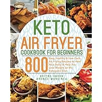 Keto Air Fryer Cookbook for Beginners: 800 Easy, Healthy & Low Carb Air Frying Recipes to Heal Your Body & Help You Lose Weight on the Ketogenic Diet Keto Air Fryer Cookbook for Beginners: 800 Easy, Healthy & Low Carb Air Frying Recipes to Heal Your Body & Help You Lose Weight on the Ketogenic Diet Paperback Kindle Hardcover