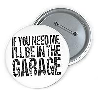 Funny Pinback Button Pin Badge Sayings If You Need Me I'll be in the Garage Hobby Novelty Women Men Sayings