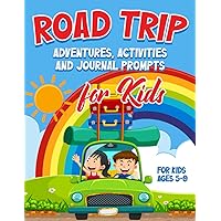 Road Trip Adventures, Activities and Journal Prompts for Kids: Over 100 Activities to Keep Your Kids Engaged and Happy While Traveling