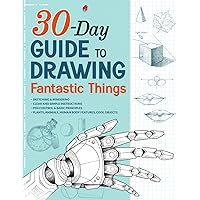 30-Day Guide to Drawing Fantastic Things: Learn to Draw and Practice Pen Control, Sketching, and Shading Cool Objects, Fruits, Animals, and More with Step-by-Step Instructions 30-Day Guide to Drawing Fantastic Things: Learn to Draw and Practice Pen Control, Sketching, and Shading Cool Objects, Fruits, Animals, and More with Step-by-Step Instructions Paperback