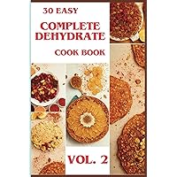 COMPLETE DEHYDRATE COOK BOOK, VOL.2: 30 EASY DEHYDRATE RECIPE BOOK