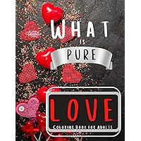 What is Pure Love Coloring Book for Adults: Valentines Day flowers, hearts, birds and motivational quotes What is Pure Love Coloring Book for Adults: Valentines Day flowers, hearts, birds and motivational quotes Paperback