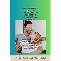 The Impotence Solution: Unlocking the Secrets to Reigniting Male Passion: Conquering the Bedroom Battle: A Guide to Rejuvenating Male Virility