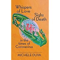 Whispers of Love Sighs of Death: In the Times of Coronavirus Whispers of Love Sighs of Death: In the Times of Coronavirus Kindle Paperback