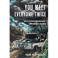 You Meet Everyone Twice: An Extraordinary Journey Home (Ken Raybuck Crime, Spy, Thriller Series: Books 1-3) You Meet Everyone Twice: An Extraordinary Journey Home (Ken Raybuck Crime, Spy, Thriller Series: Books 1-3) Paperback Kindle