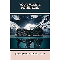 Your Mind's Potential: Becoming The Director Of Your Dreams